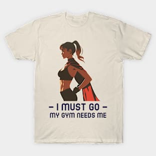 I Must Go My Gym Needs Me T-Shirt